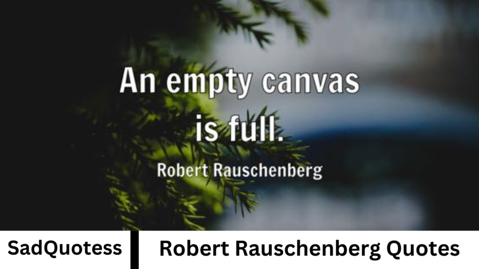 Robert Rauschenberg Quotes